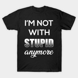 I'm Not With Stupid Anymore T-Shirt